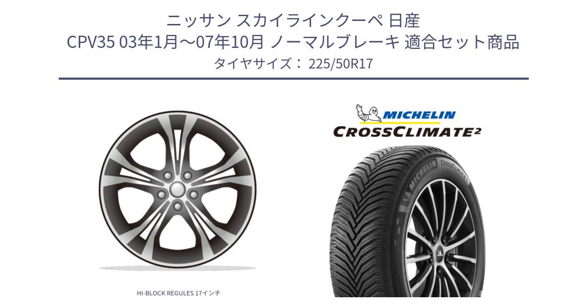 ニッサン スカイラインクーペ 日産 CPV35 03年1月～07年10月 ノーマルブレーキ 用セット商品です。HI-BLOCK REGULES 17インチ と 23年製 XL CROSSCLIMATE 2 オールシーズン 並行 225/50R17 の組合せ商品です。