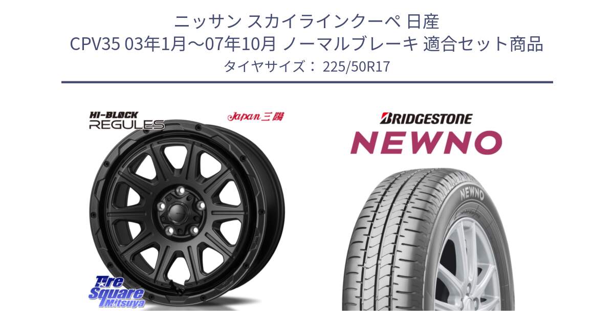 ニッサン スカイラインクーペ 日産 CPV35 03年1月～07年10月 ノーマルブレーキ 用セット商品です。HI-BLOCK REGULES BK 17インチ と NEWNO ニューノ サマータイヤ 225/50R17 の組合せ商品です。