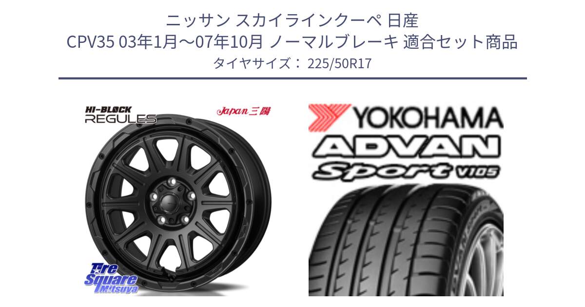 ニッサン スカイラインクーペ 日産 CPV35 03年1月～07年10月 ノーマルブレーキ 用セット商品です。HI-BLOCK REGULES BK 17インチ と F9664 ヨコハマ ADVAN Sport V105 MO 225/50R17 の組合せ商品です。