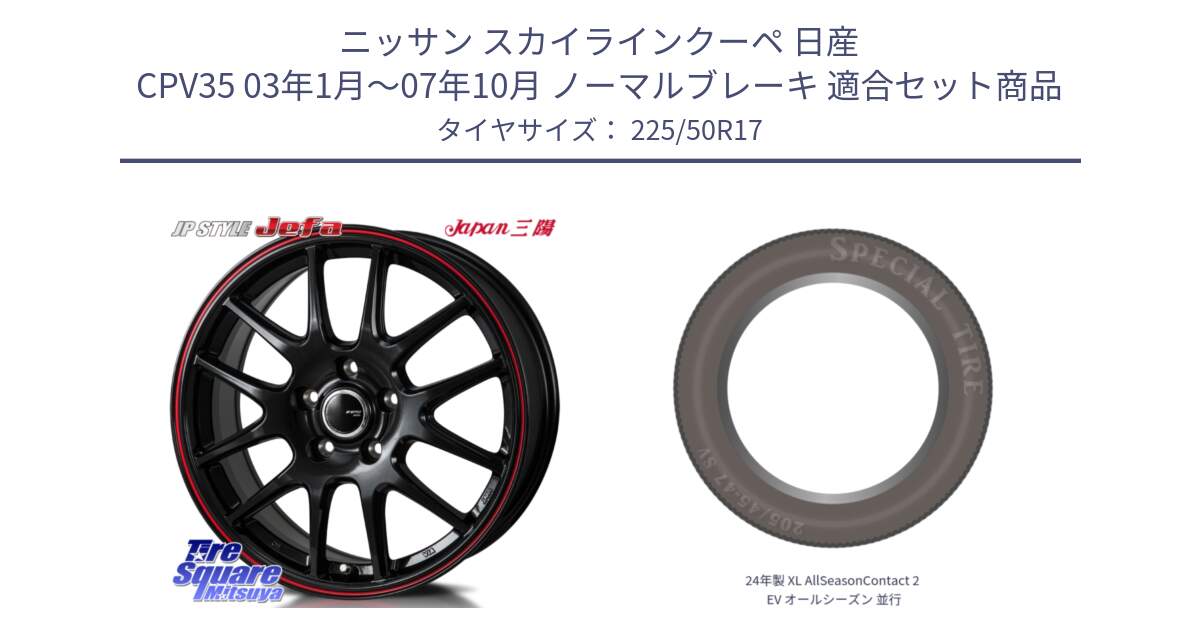 ニッサン スカイラインクーペ 日産 CPV35 03年1月～07年10月 ノーマルブレーキ 用セット商品です。JP STYLE Jefa ジェファ 17インチ と 24年製 XL AllSeasonContact 2 EV オールシーズン 並行 225/50R17 の組合せ商品です。