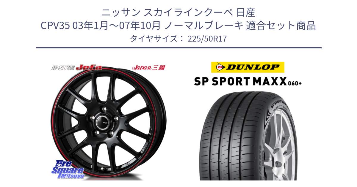 ニッサン スカイラインクーペ 日産 CPV35 03年1月～07年10月 ノーマルブレーキ 用セット商品です。JP STYLE Jefa ジェファ 17インチ と ダンロップ SP SPORT MAXX 060+ スポーツマックス  225/50R17 の組合せ商品です。