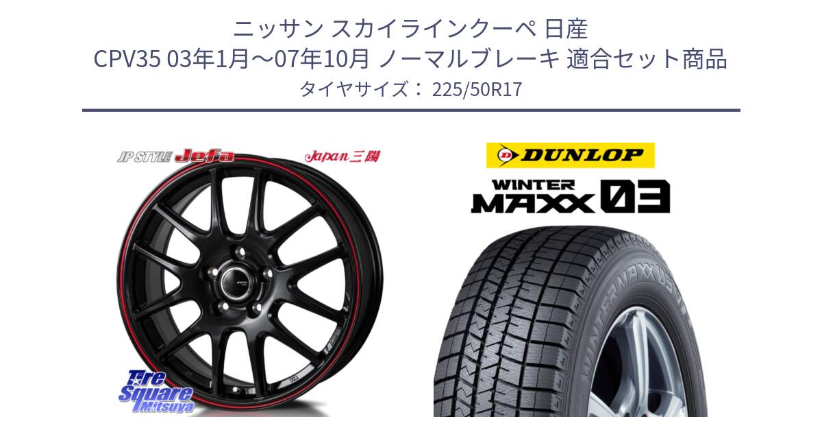 ニッサン スカイラインクーペ 日産 CPV35 03年1月～07年10月 ノーマルブレーキ 用セット商品です。JP STYLE Jefa ジェファ 17インチ と ウィンターマックス03 WM03 ダンロップ スタッドレス 225/50R17 の組合せ商品です。