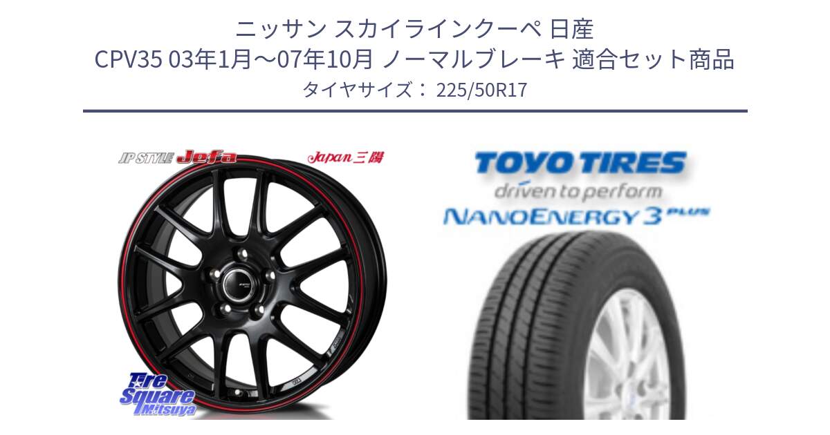 ニッサン スカイラインクーペ 日産 CPV35 03年1月～07年10月 ノーマルブレーキ 用セット商品です。JP STYLE Jefa ジェファ 17インチ と トーヨー ナノエナジー3プラス 高インチ特価 サマータイヤ 225/50R17 の組合せ商品です。