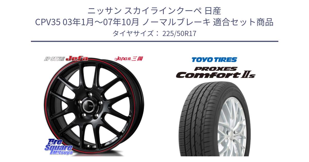 ニッサン スカイラインクーペ 日産 CPV35 03年1月～07年10月 ノーマルブレーキ 用セット商品です。JP STYLE Jefa ジェファ 17インチ と トーヨー PROXES Comfort2s プロクセス コンフォート2s サマータイヤ 225/50R17 の組合せ商品です。