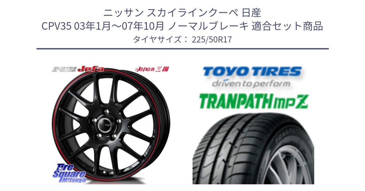 ニッサン スカイラインクーペ 日産 CPV35 03年1月～07年10月 ノーマルブレーキ 用セット商品です。JP STYLE Jefa ジェファ 17インチ と トーヨー トランパス MPZ ミニバン TRANPATH サマータイヤ 225/50R17 の組合せ商品です。