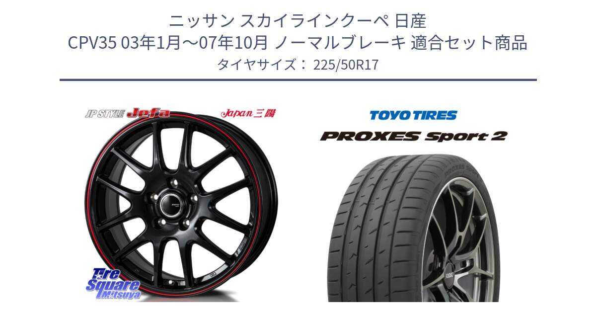 ニッサン スカイラインクーペ 日産 CPV35 03年1月～07年10月 ノーマルブレーキ 用セット商品です。JP STYLE Jefa ジェファ 17インチ と トーヨー PROXES Sport2 プロクセススポーツ2 サマータイヤ 225/50R17 の組合せ商品です。