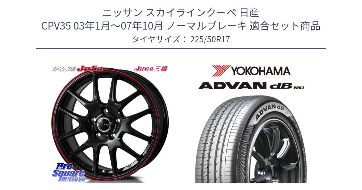 ニッサン スカイラインクーペ 日産 CPV35 03年1月～07年10月 ノーマルブレーキ 用セット商品です。JP STYLE Jefa ジェファ 17インチ と R9085 ヨコハマ ADVAN dB V553 225/50R17 の組合せ商品です。