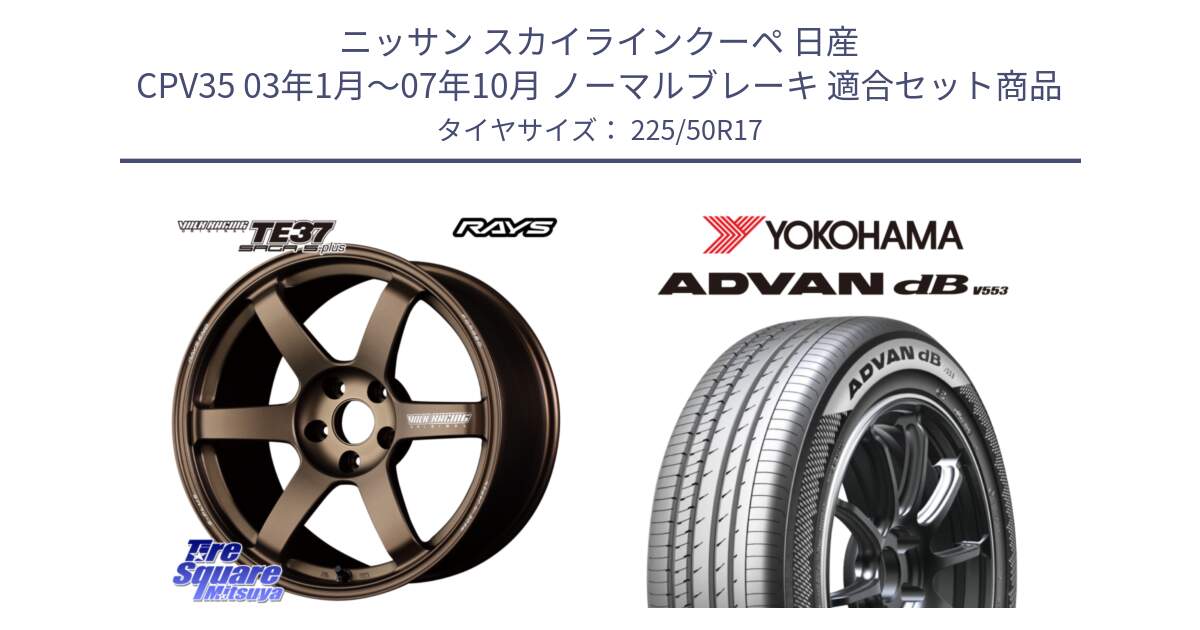 ニッサン スカイラインクーペ 日産 CPV35 03年1月～07年10月 ノーマルブレーキ 用セット商品です。【欠品次回2月末】 TE37 SAGA S-plus VOLK RACING 鍛造 ホイール 17インチ と R9085 ヨコハマ ADVAN dB V553 225/50R17 の組合せ商品です。