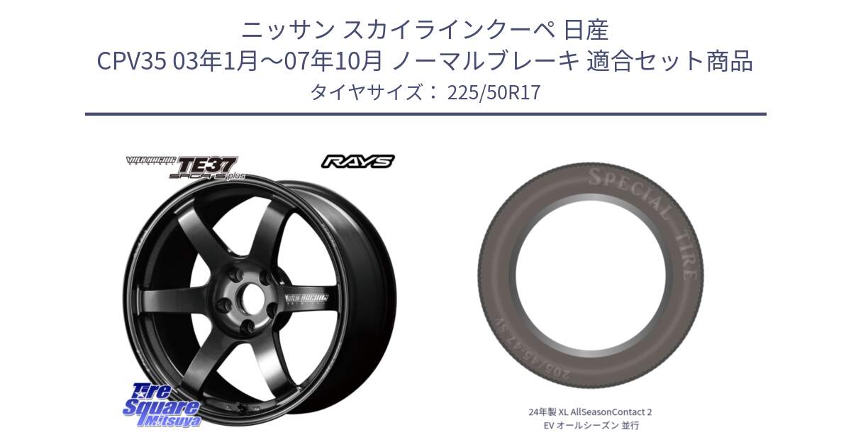 ニッサン スカイラインクーペ 日産 CPV35 03年1月～07年10月 ノーマルブレーキ 用セット商品です。【欠品次回2月末】 TE37 SAGA S-plus VOLK RACING 鍛造 ホイール 17インチ と 24年製 XL AllSeasonContact 2 EV オールシーズン 並行 225/50R17 の組合せ商品です。