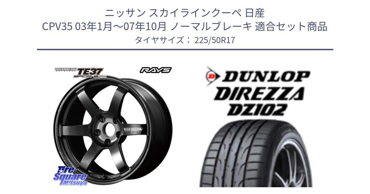 ニッサン スカイラインクーペ 日産 CPV35 03年1月～07年10月 ノーマルブレーキ 用セット商品です。【欠品次回2月末】 TE37 SAGA S-plus VOLK RACING 鍛造 ホイール 17インチ と ダンロップ ディレッツァ DZ102 DIREZZA サマータイヤ 225/50R17 の組合せ商品です。