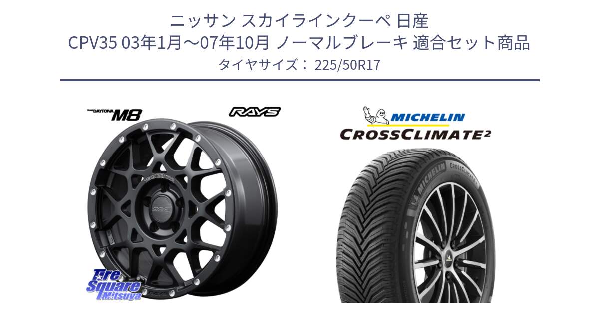 ニッサン スカイラインクーペ 日産 CPV35 03年1月～07年10月 ノーマルブレーキ 用セット商品です。【欠品次回2月末】 レイズ M8 デイトナ DAYTONA 17インチ と 23年製 XL CROSSCLIMATE 2 オールシーズン 並行 225/50R17 の組合せ商品です。