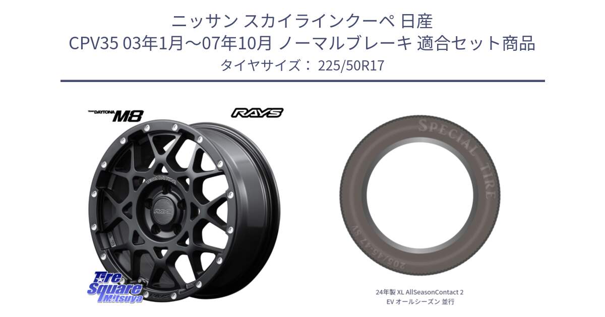 ニッサン スカイラインクーペ 日産 CPV35 03年1月～07年10月 ノーマルブレーキ 用セット商品です。【欠品次回2月末】 レイズ M8 デイトナ DAYTONA 17インチ と 24年製 XL AllSeasonContact 2 EV オールシーズン 並行 225/50R17 の組合せ商品です。