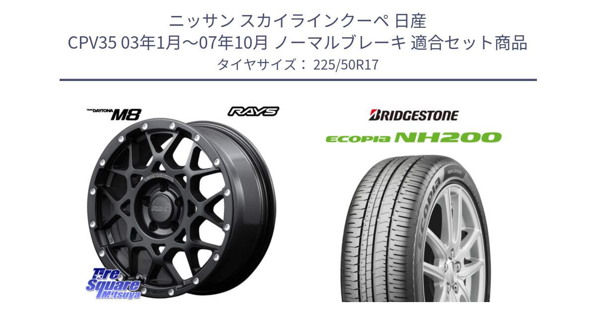 ニッサン スカイラインクーペ 日産 CPV35 03年1月～07年10月 ノーマルブレーキ 用セット商品です。【欠品次回2月末】 レイズ M8 デイトナ DAYTONA 17インチ と ECOPIA NH200 エコピア サマータイヤ 225/50R17 の組合せ商品です。