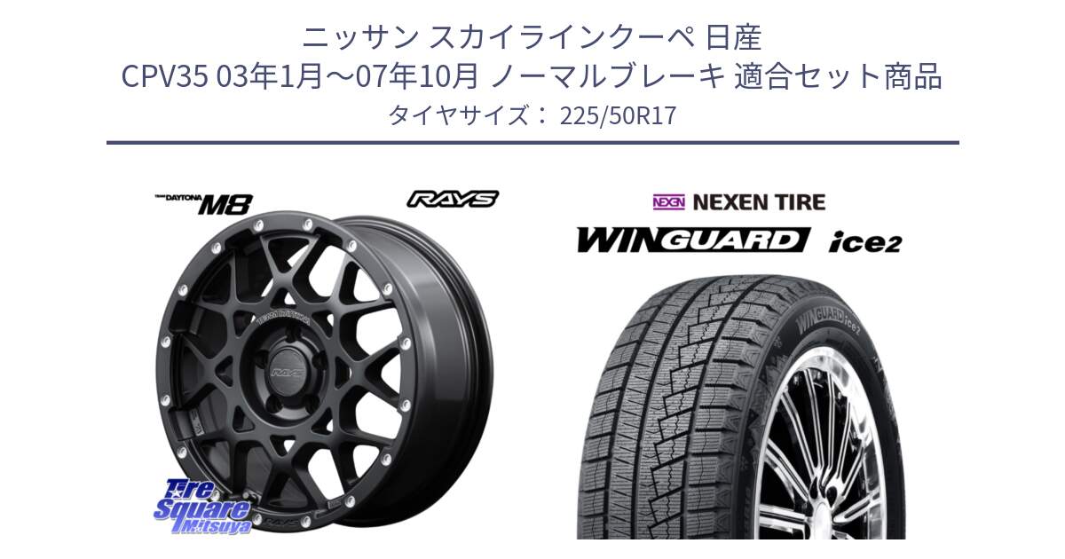 ニッサン スカイラインクーペ 日産 CPV35 03年1月～07年10月 ノーマルブレーキ 用セット商品です。【欠品次回2月末】 レイズ M8 デイトナ DAYTONA 17インチ と WINGUARD ice2 スタッドレス  2024年製 225/50R17 の組合せ商品です。