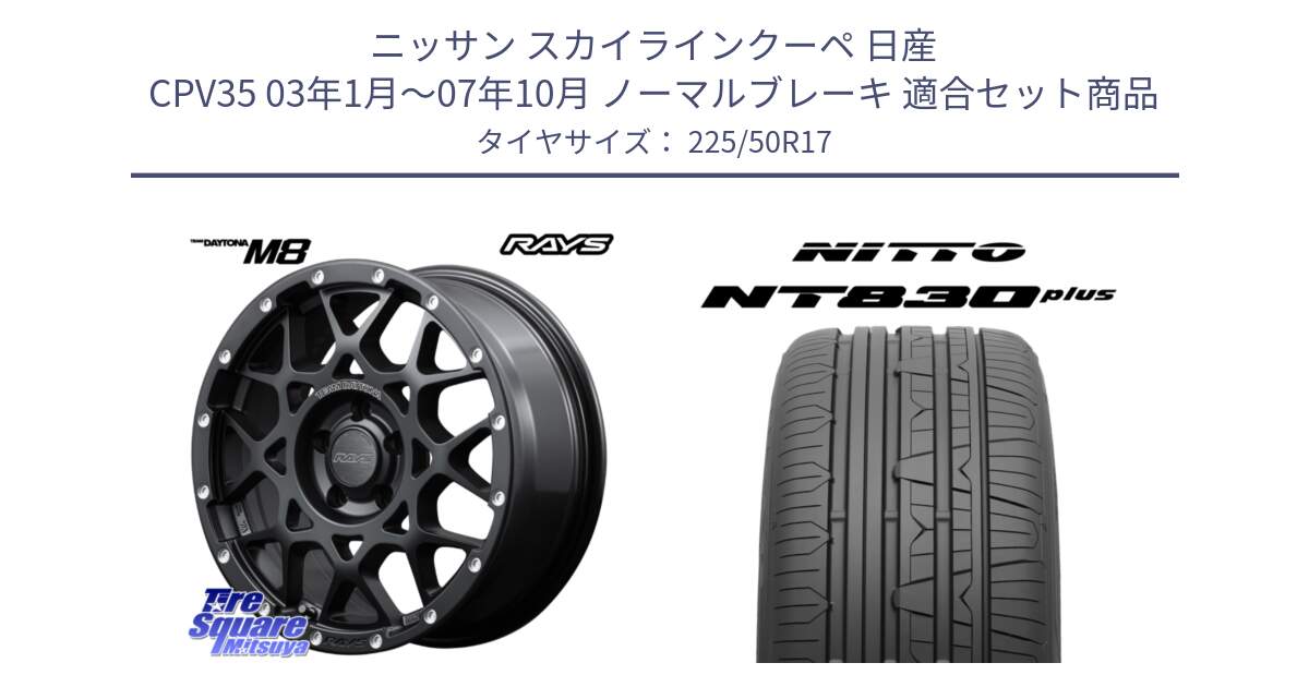 ニッサン スカイラインクーペ 日産 CPV35 03年1月～07年10月 ノーマルブレーキ 用セット商品です。【欠品次回2月末】 レイズ M8 デイトナ DAYTONA 17インチ と ニットー NT830 plus サマータイヤ 225/50R17 の組合せ商品です。