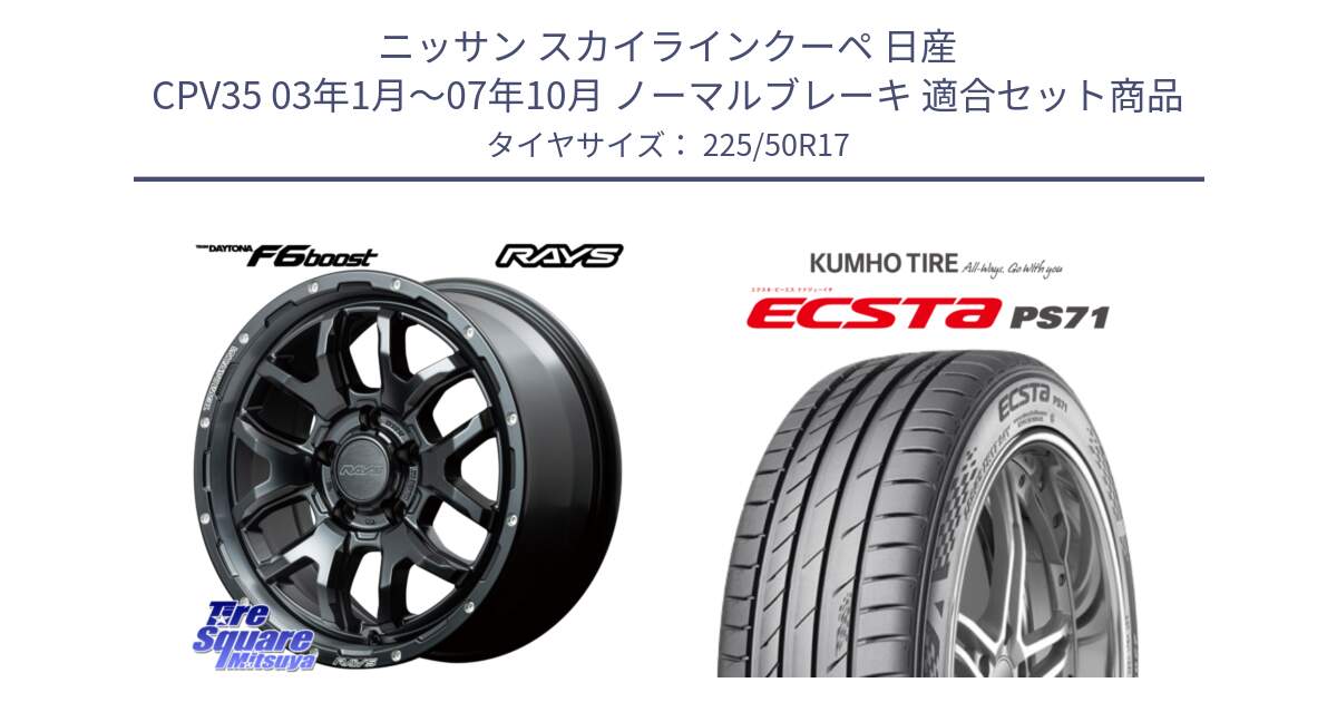 ニッサン スカイラインクーペ 日産 CPV35 03年1月～07年10月 ノーマルブレーキ 用セット商品です。【欠品次回1月末】 レイズ DAYTONA デイトナ F6 Boost N1 17インチ と ECSTA PS71 エクスタ サマータイヤ 225/50R17 の組合せ商品です。