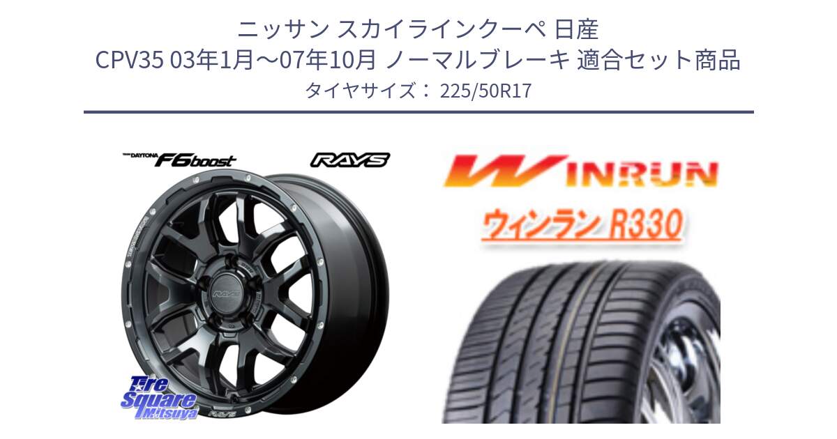 ニッサン スカイラインクーペ 日産 CPV35 03年1月～07年10月 ノーマルブレーキ 用セット商品です。【欠品次回1月末】 レイズ DAYTONA デイトナ F6 Boost N1 17インチ と R330 サマータイヤ 225/50R17 の組合せ商品です。