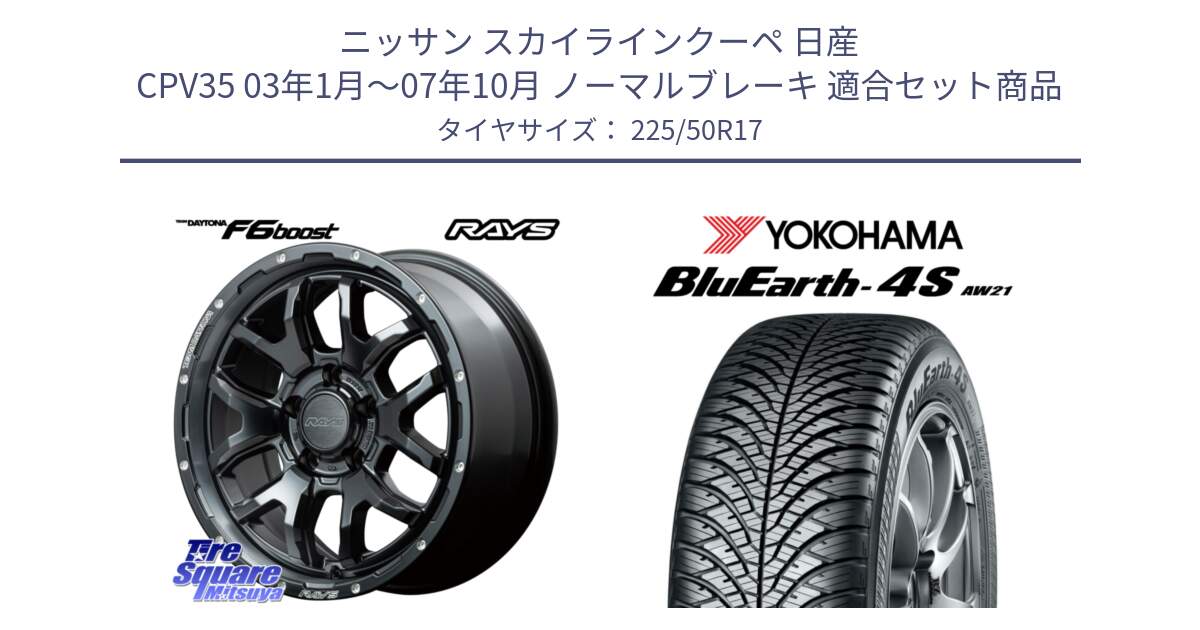 ニッサン スカイラインクーペ 日産 CPV35 03年1月～07年10月 ノーマルブレーキ 用セット商品です。【欠品次回1月末】 レイズ DAYTONA デイトナ F6 Boost N1 17インチ と R3325 ヨコハマ BluEarth-4S AW21 オールシーズンタイヤ 225/50R17 の組合せ商品です。