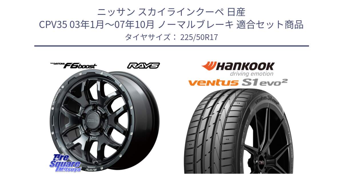 ニッサン スカイラインクーペ 日産 CPV35 03年1月～07年10月 ノーマルブレーキ 用セット商品です。【欠品次回1月末】 レイズ DAYTONA デイトナ F6 Boost N1 17インチ と 23年製 MO ventus S1 evo2 K117 メルセデスベンツ承認 並行 225/50R17 の組合せ商品です。