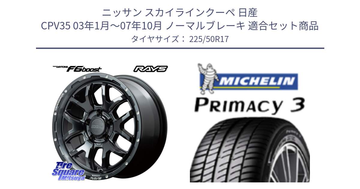 ニッサン スカイラインクーペ 日産 CPV35 03年1月～07年10月 ノーマルブレーキ 用セット商品です。【欠品次回1月末】 レイズ DAYTONA デイトナ F6 Boost N1 17インチ と アウトレット● PRIMACY3 プライマシー3 94Y AO DT1 正規 225/50R17 の組合せ商品です。