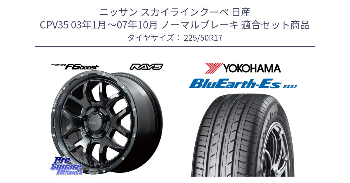 ニッサン スカイラインクーペ 日産 CPV35 03年1月～07年10月 ノーマルブレーキ 用セット商品です。【欠品次回1月末】 レイズ DAYTONA デイトナ F6 Boost N1 17インチ と R2472 ヨコハマ BluEarth-Es ES32 225/50R17 の組合せ商品です。