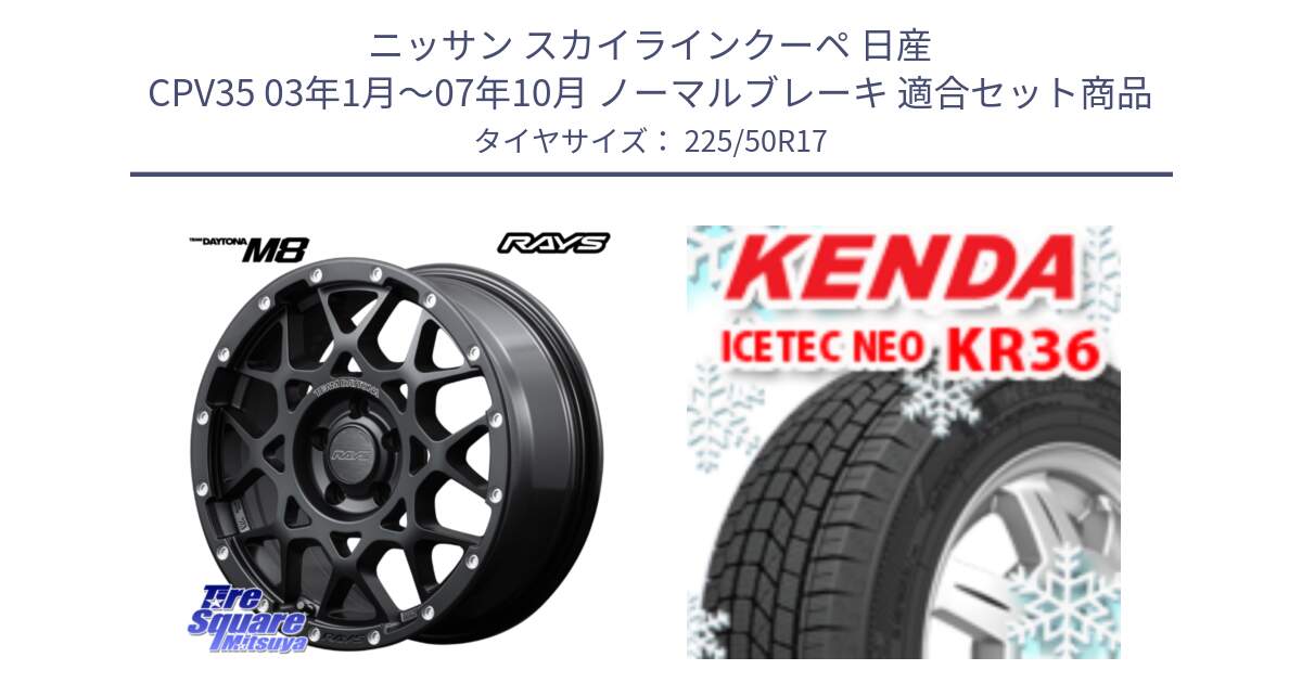 ニッサン スカイラインクーペ 日産 CPV35 03年1月～07年10月 ノーマルブレーキ 用セット商品です。【欠品次回1月末】 M8 TEAM DAYTONA ホイール 17インチ と ケンダ KR36 ICETEC NEO アイステックネオ 2024年製 スタッドレスタイヤ 225/50R17 の組合せ商品です。