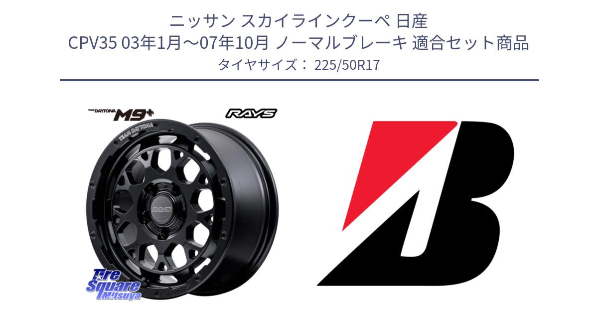 ニッサン スカイラインクーペ 日産 CPV35 03年1月～07年10月 ノーマルブレーキ 用セット商品です。【欠品次回1月末】 TEAM DAYTONA M9+ BOJ ホイール 17インチ と 23年製 XL TURANZA 6 ENLITEN 並行 225/50R17 の組合せ商品です。