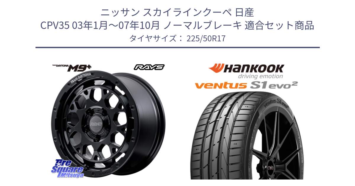 ニッサン スカイラインクーペ 日産 CPV35 03年1月～07年10月 ノーマルブレーキ 用セット商品です。【欠品次回1月末】 TEAM DAYTONA M9+ BOJ ホイール 17インチ と 23年製 MO ventus S1 evo2 K117 メルセデスベンツ承認 並行 225/50R17 の組合せ商品です。