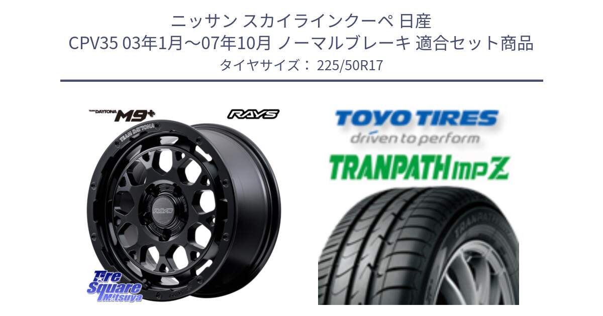 ニッサン スカイラインクーペ 日産 CPV35 03年1月～07年10月 ノーマルブレーキ 用セット商品です。【欠品次回1月末】 TEAM DAYTONA M9+ BOJ ホイール 17インチ と トーヨー トランパス MPZ ミニバン TRANPATH サマータイヤ 225/50R17 の組合せ商品です。