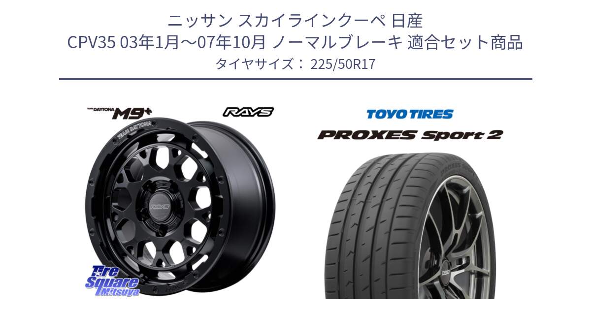 ニッサン スカイラインクーペ 日産 CPV35 03年1月～07年10月 ノーマルブレーキ 用セット商品です。【欠品次回1月末】 TEAM DAYTONA M9+ BOJ ホイール 17インチ と トーヨー PROXES Sport2 プロクセススポーツ2 サマータイヤ 225/50R17 の組合せ商品です。