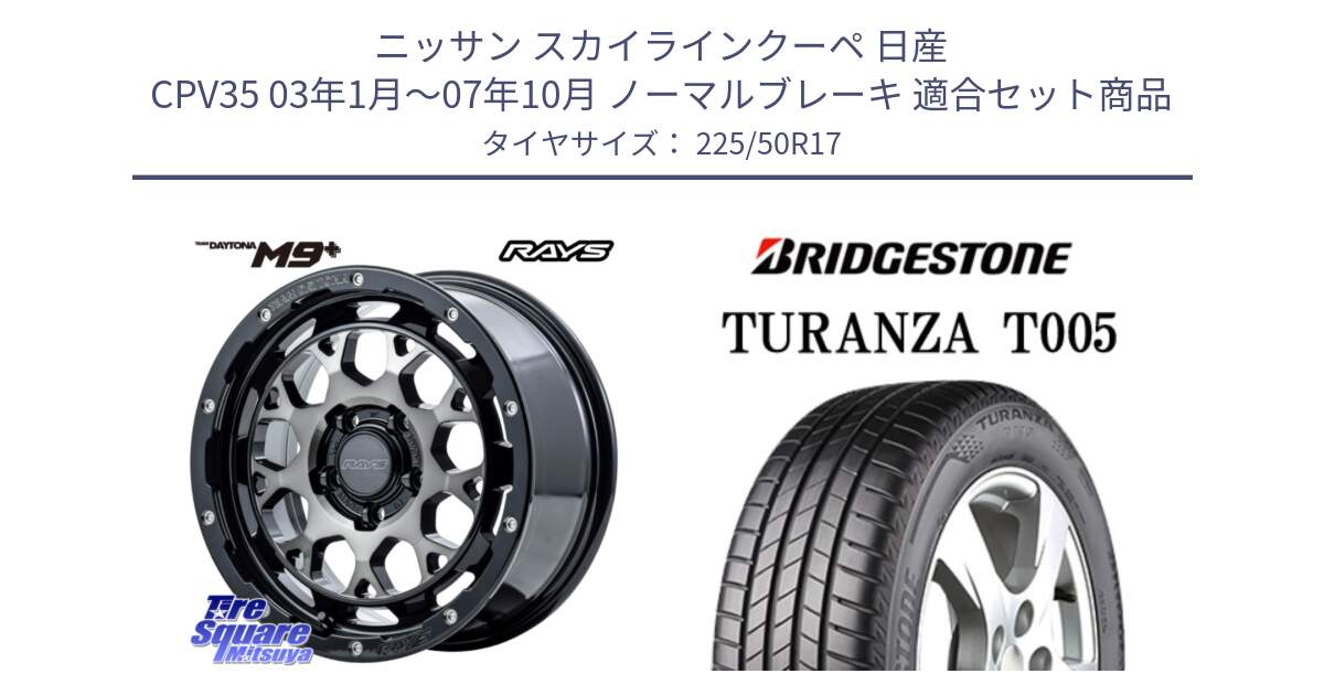 ニッサン スカイラインクーペ 日産 CPV35 03年1月～07年10月 ノーマルブレーキ 用セット商品です。【欠品次回1月末】 TEAM DAYTONA M9+ ホイール 17インチ と 23年製 AO TURANZA T005 アウディ承認 並行 225/50R17 の組合せ商品です。