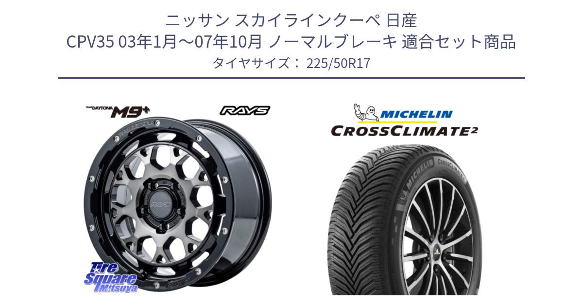 ニッサン スカイラインクーペ 日産 CPV35 03年1月～07年10月 ノーマルブレーキ 用セット商品です。【欠品次回1月末】 TEAM DAYTONA M9+ ホイール 17インチ と 23年製 XL CROSSCLIMATE 2 オールシーズン 並行 225/50R17 の組合せ商品です。