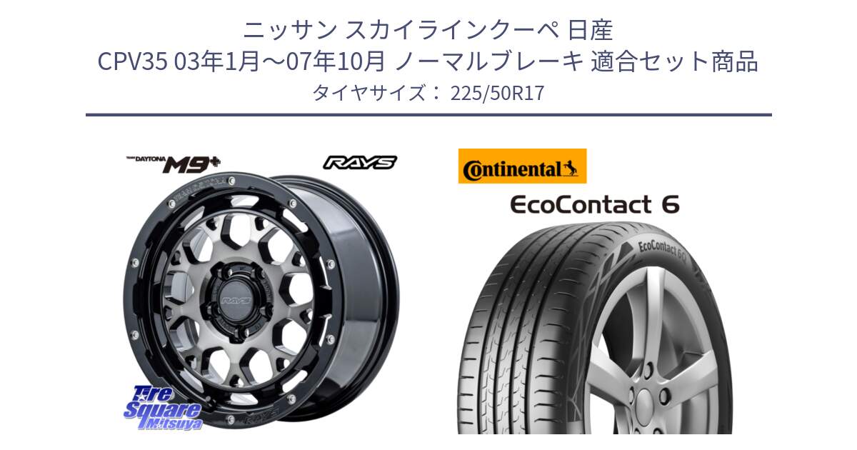 ニッサン スカイラインクーペ 日産 CPV35 03年1月～07年10月 ノーマルブレーキ 用セット商品です。【欠品次回1月末】 TEAM DAYTONA M9+ ホイール 17インチ と 23年製 XL ★ EcoContact 6 BMW承認 EC6 並行 225/50R17 の組合せ商品です。