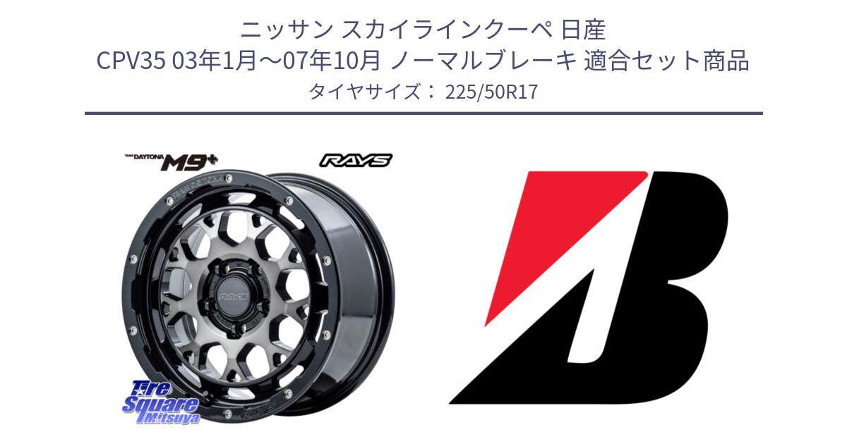 ニッサン スカイラインクーペ 日産 CPV35 03年1月～07年10月 ノーマルブレーキ 用セット商品です。【欠品次回1月末】 TEAM DAYTONA M9+ ホイール 17インチ と 23年製 XL TURANZA 6 ENLITEN 並行 225/50R17 の組合せ商品です。