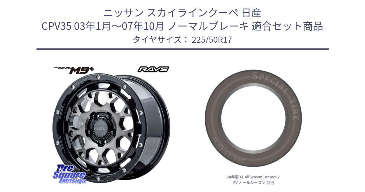 ニッサン スカイラインクーペ 日産 CPV35 03年1月～07年10月 ノーマルブレーキ 用セット商品です。【欠品次回1月末】 TEAM DAYTONA M9+ ホイール 17インチ と 24年製 XL AllSeasonContact 2 EV オールシーズン 並行 225/50R17 の組合せ商品です。