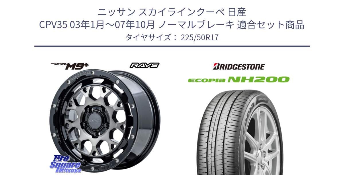 ニッサン スカイラインクーペ 日産 CPV35 03年1月～07年10月 ノーマルブレーキ 用セット商品です。【欠品次回1月末】 TEAM DAYTONA M9+ ホイール 17インチ と ECOPIA NH200 エコピア サマータイヤ 225/50R17 の組合せ商品です。