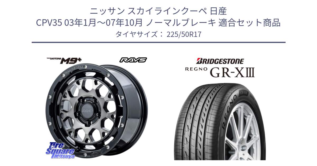 ニッサン スカイラインクーペ 日産 CPV35 03年1月～07年10月 ノーマルブレーキ 用セット商品です。【欠品次回1月末】 TEAM DAYTONA M9+ ホイール 17インチ と レグノ GR-X3 GRX3 サマータイヤ 225/50R17 の組合せ商品です。