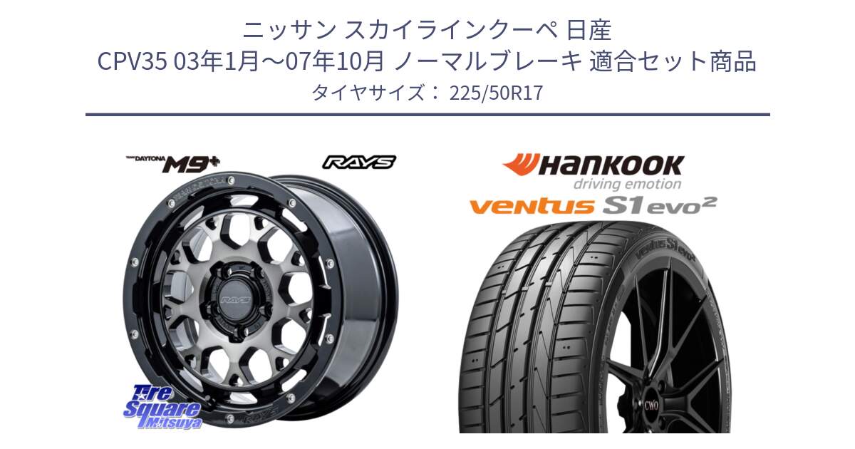 ニッサン スカイラインクーペ 日産 CPV35 03年1月～07年10月 ノーマルブレーキ 用セット商品です。【欠品次回1月末】 TEAM DAYTONA M9+ ホイール 17インチ と 23年製 MO ventus S1 evo2 K117 メルセデスベンツ承認 並行 225/50R17 の組合せ商品です。