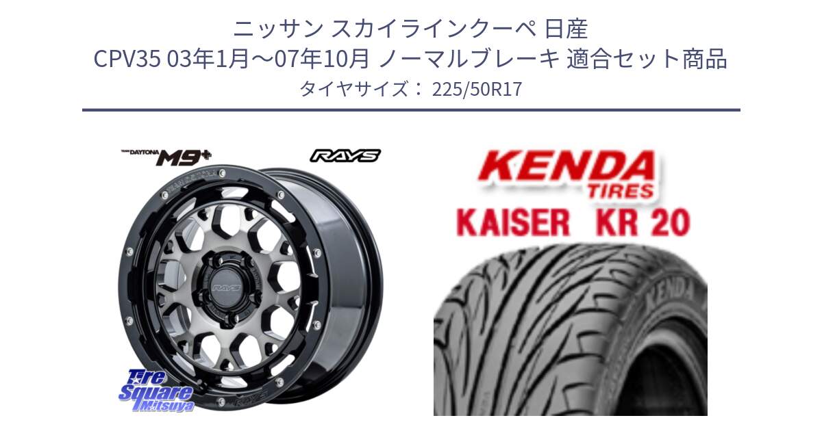 ニッサン スカイラインクーペ 日産 CPV35 03年1月～07年10月 ノーマルブレーキ 用セット商品です。【欠品次回1月末】 TEAM DAYTONA M9+ ホイール 17インチ と ケンダ カイザー KR20 サマータイヤ 225/50R17 の組合せ商品です。