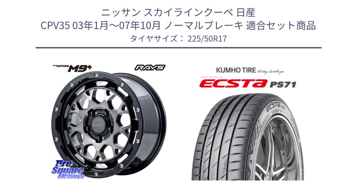 ニッサン スカイラインクーペ 日産 CPV35 03年1月～07年10月 ノーマルブレーキ 用セット商品です。【欠品次回1月末】 TEAM DAYTONA M9+ ホイール 17インチ と ECSTA PS71 エクスタ サマータイヤ 225/50R17 の組合せ商品です。