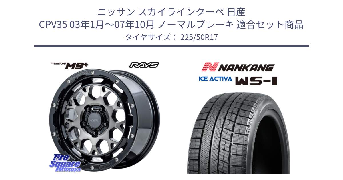 ニッサン スカイラインクーペ 日産 CPV35 03年1月～07年10月 ノーマルブレーキ 用セット商品です。【欠品次回1月末】 TEAM DAYTONA M9+ ホイール 17インチ と WS-1 スタッドレス  2023年製 225/50R17 の組合せ商品です。