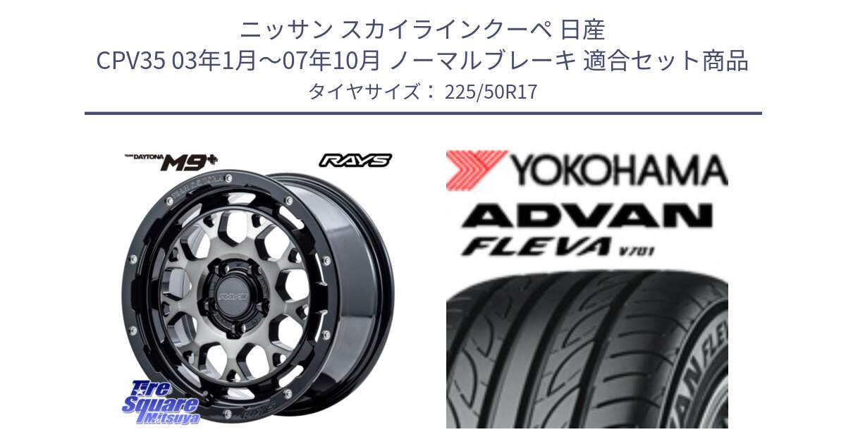 ニッサン スカイラインクーペ 日産 CPV35 03年1月～07年10月 ノーマルブレーキ 用セット商品です。【欠品次回1月末】 TEAM DAYTONA M9+ ホイール 17インチ と R0404 ヨコハマ ADVAN FLEVA V701 225/50R17 の組合せ商品です。