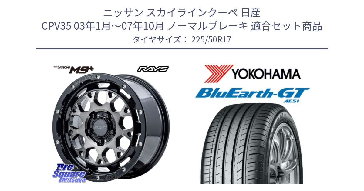 ニッサン スカイラインクーペ 日産 CPV35 03年1月～07年10月 ノーマルブレーキ 用セット商品です。【欠品次回1月末】 TEAM DAYTONA M9+ ホイール 17インチ と R4573 ヨコハマ BluEarth-GT AE51 225/50R17 の組合せ商品です。