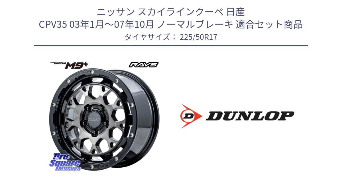 ニッサン スカイラインクーペ 日産 CPV35 03年1月～07年10月 ノーマルブレーキ 用セット商品です。【欠品次回2月末】 TEAM DAYTONA M9+ ホイール 17インチ と 23年製 XL J SPORT MAXX RT ジャガー承認 並行 225/50R17 の組合せ商品です。