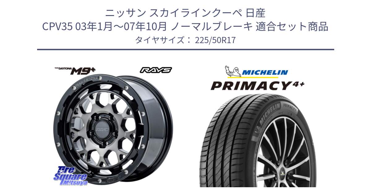 ニッサン スカイラインクーペ 日産 CPV35 03年1月～07年10月 ノーマルブレーキ 用セット商品です。【欠品次回2月末】 TEAM DAYTONA M9+ ホイール 17インチ と PRIMACY4+ プライマシー4+ 98Y XL DT 正規 225/50R17 の組合せ商品です。