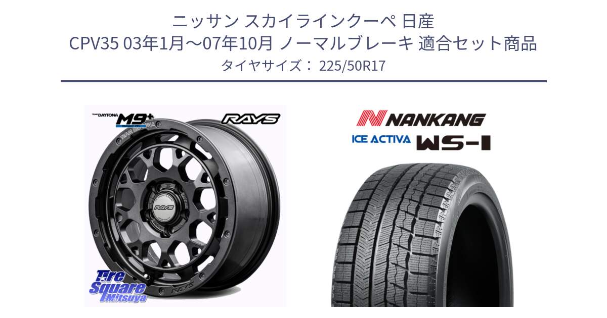 ニッサン スカイラインクーペ 日産 CPV35 03年1月～07年10月 ノーマルブレーキ 用セット商品です。【欠品次回2月末】 TEAM DAYTONA M9+ Spec M ホイール 17インチ と WS-1 スタッドレス  2023年製 225/50R17 の組合せ商品です。