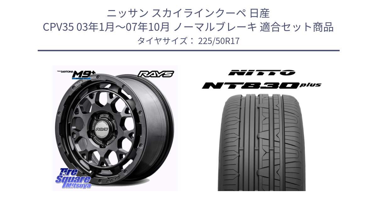 ニッサン スカイラインクーペ 日産 CPV35 03年1月～07年10月 ノーマルブレーキ 用セット商品です。【欠品次回2月末】 TEAM DAYTONA M9+ Spec M ホイール 17インチ と ニットー NT830 plus サマータイヤ 225/50R17 の組合せ商品です。