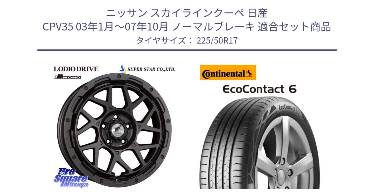 ニッサン スカイラインクーペ 日産 CPV35 03年1月～07年10月 ノーマルブレーキ 用セット商品です。LODIO DRIVE 7M MONO ロディオドライブ ホイール 4本 17インチ と 23年製 XL ★ EcoContact 6 BMW承認 EC6 並行 225/50R17 の組合せ商品です。