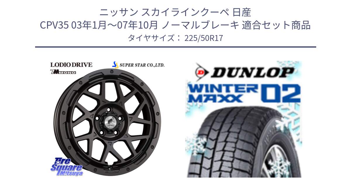 ニッサン スカイラインクーペ 日産 CPV35 03年1月～07年10月 ノーマルブレーキ 用セット商品です。LODIO DRIVE 7M MONO ロディオドライブ ホイール 4本 17インチ と ウィンターマックス02 WM02 ダンロップ スタッドレス 225/50R17 の組合せ商品です。