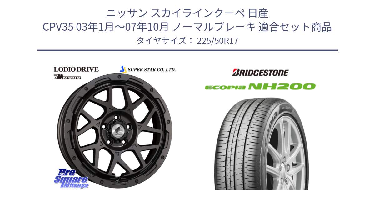 ニッサン スカイラインクーペ 日産 CPV35 03年1月～07年10月 ノーマルブレーキ 用セット商品です。LODIO DRIVE 7M MONO ロディオドライブ ホイール 4本 17インチ と ECOPIA NH200 エコピア サマータイヤ 225/50R17 の組合せ商品です。